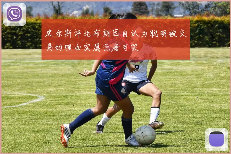 皮尔斯评论布朗因自认为聪明被交易的理由实属荒唐可笑